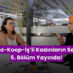 Tez-Koop-İş’li Kadınların Sesi Programımız 5. Bölüm Yayımda: “Kız Çocuklarım Güçlü Bir Anneleri Olduğunu Görsünler İstiyorum”