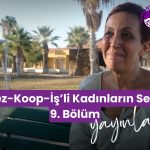 Tez-Koop-İş’li Kadınların Sesi 9. Bölüm Yayında; “Güven köprüsü oluşturmalıyız”