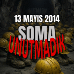 13 Mayıs 2014: Soma’yı Unutmayacak; Unutturmayacağız!