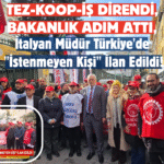 TEZ-KOOP-İŞ DİRENDİ, BAKANLIK ADIM ATTI, İTALYAN MÜDÜR TÜRKİYE’DE İSTENMEYEN KİŞİ İLAN EDİLDİ